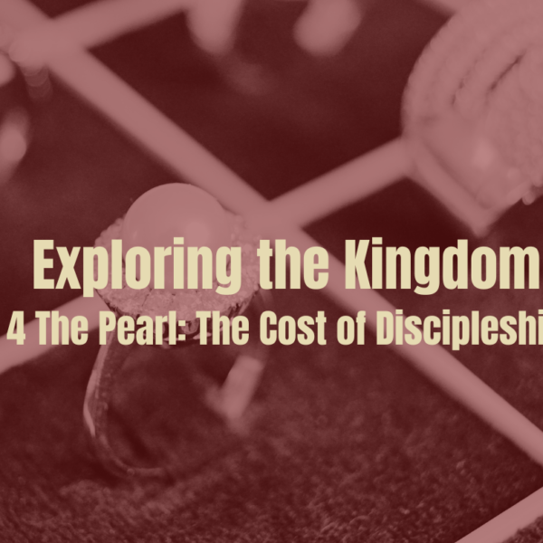 Exploring the Kingdom | 4 The Pearl: The Cost of Discipleship