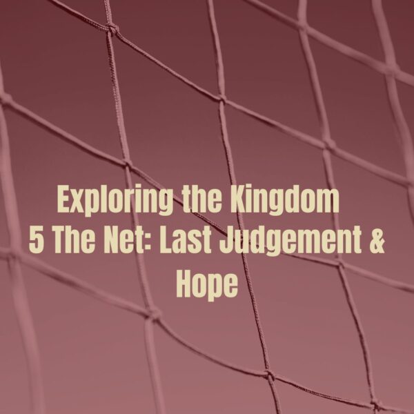 Exploring the Kingdom | 5 The Net: Last Judgement & Hope